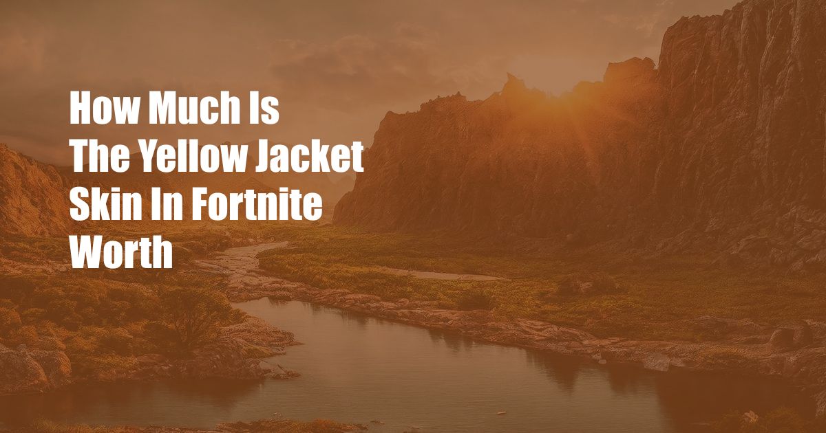 How Much Is The Yellow Jacket Skin In Fortnite Worth