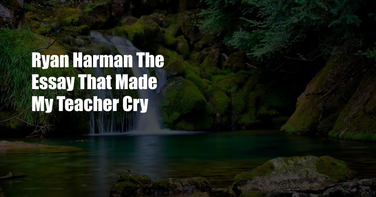 Ryan Harman The Essay That Made My Teacher Cry