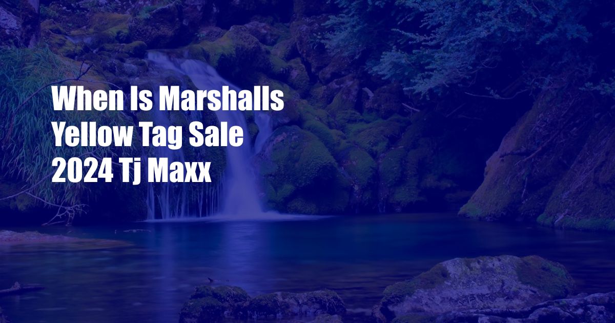 When Is Marshalls Yellow Tag Sale 2024 Tj Maxx